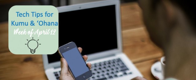 April 15 ~ Weekly Tech Tips for Kumu & ʻOhana